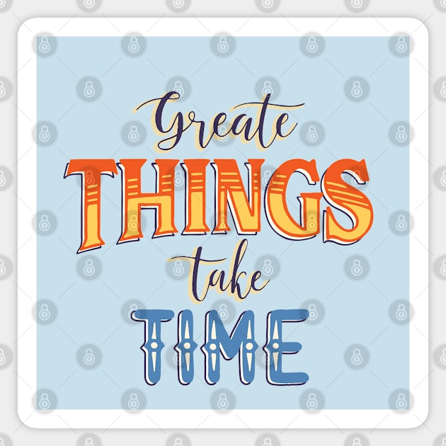 Create things take time Sticker by Mako Design 